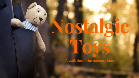 Nostalgic Toys: A walk down through the memory lane